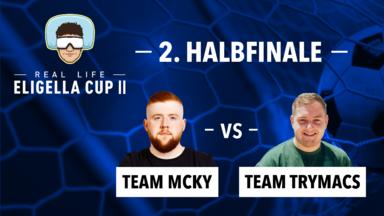 Real Life Eligella Cup - Halbfinale 2: Team Mcky Vs. Team Trymacs